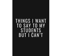 Thinks I Want To Say To My Students But I Can't Journal/Notebook | Funny Teacher Stories: A Teacher Journal to Record and Collect Students Unforgettable Sayings