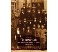 Thionville et ses environs en guerre (1939-1945) - Philippe Wilmouth - Nouvelles Editions Sutton - broché - Monographie