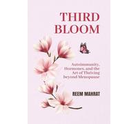 Third Bloom: Autoimmunity, Hormones, and the Art of Thriving Beyond Menopause