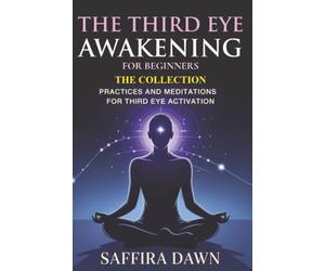 Third Eye Awakening for Beginners Collection: Practices and Meditations for Third Eye Activation with easy exercises.