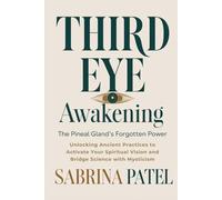Third Eye Awakening: The Pineal Gland’s Forgotten Power: Unlocking Ancient Practices to Activate Your Spiritual Vision and Bridge Science with Mysticism