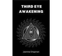 THIRD EYE AWAKENING Unlocking the Power of Your Inner Vision 2023 Guide for Beginners - Jasmine Chapman - Jasmine Chapman - Livre en Anglais Jasmine ChapmanJasmine Chapman (Auteur)