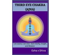 Third Eye Chakra (Ajna) - I am aware, I am wise : Gain Clarity, Insight, and Wisdom