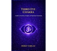 THIRD EYE CHAKRA: Guide to Intuition, Insight, and Spiritual Awareness