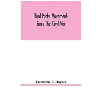 Third Party Movements Since The Civil War, With Special Reference To Iowa; A Study In Social Politics