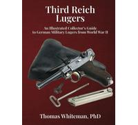 Third Reich Lugers: An Illustrated Collector’s Guide to German Military Lugers from World War II