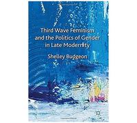 Third-Wave Feminism And The Politics Of Gender In Late Modernity