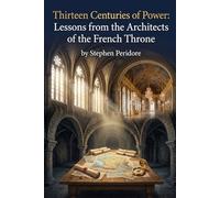 Thirteen Centuries of Power: Lessons from the Architects of the French Throne