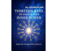 Thirteen Keys To Unlock Your Inner Power: Awaken The Strength Already Within You