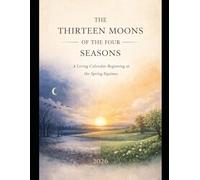 Thirteen Moons: A Seasonal Calendar Beginning at the Spring Equinox From the Lunar Pathways Series 2026-2027