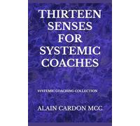 THIRTEEN SENSES FOR SYSTEMIC COACHES: SYSTEMIC COACHING COLLECTION
