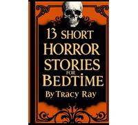 Thirteen Short Horror Stories For Bedtime: Original stories about vampires, ghosts, witches, hauntings and more!