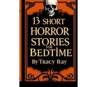 Thirteen Short Horror Stories For Bedtime: Original stories about vampires, ghosts, witches, hauntings and more!
