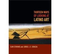 Thirteen Ways of Looking at Latino Art by Jorge J. E. Gracia Jorge J. E. Gracia (Auteur)