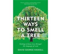 Thirteen Ways to Smell a Tree by David George Haskell David George Haskell (Auteur)