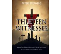 Thirteen Witnesses: Testimonies on the Passion and Death of Jesus Christ as They Relate to the Pursuit of Truth