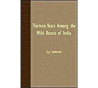 Thirteen Years Among The Wild Beasts Of India