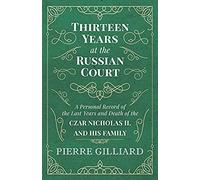 Thirteen Years At The Russian Court - A Personal Record Of The Last Years And Death Of The Czar Nicholas Ii. And His Family