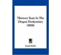 Thirteen Years in the Oregon Penitentiary (1908) Kelley, Joseph (Auteur)