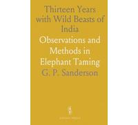 Thirteen Years with Wild Beasts of India: Observations and Methods in Elephant Taming