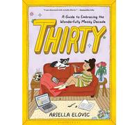 Thirty A Guide to Embracing the Wonderfully Messy Decade - Ariella Elovic - Bloomsbury Publishing - ebook (ePub) - Livre