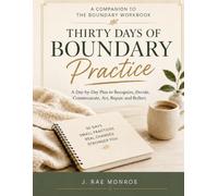 Thirty Days of Boundary Practice: A Day-by-Day Plan to Recognize, Decide, Communicate, Act, Repair and Reflect