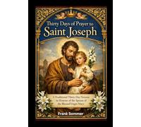 Thirty Days of Prayer to Saint Joseph: A Traditional Thirty-Day Novena in Honour of the Spouse of the Blessed Virgin Mary