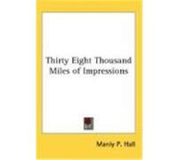 Thirty Eight Thousand Miles of Impressions Hall, Manly P. (Auteur)