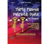 Thirty Famous Patriotic Duets For Trumpet: Easy And Intermediate Duets For The Advancing Trumpet Player