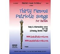 Thirty Famous Patriotic Songs For Clarinet: Easy And Intermediate Solos For The Advancing Clarinet Player