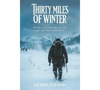 Thirty Miles of Winter: Where The Cold Breaks you and The wild Finishes It