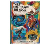 Thirty Minutes with the Gods: Five Ancient Myths, Five Modern Traps, and the Time It Takes to See Yourself Clearly