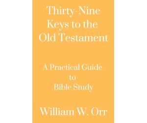 Thirty-Nine Keys to the Old Testament: A Practical Guide to Bible Study