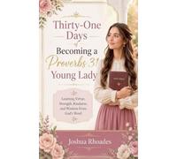 Thirty-One Days of Becoming a Proverbs 31 Young Lady - Learning Virtue, Strength, Kindness, and Wisdom From God's Word