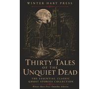 Thirty Tales of the Unquiet Dead: The Essential Classic Ghost Stories Collection