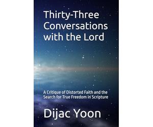 Thirty-Three Conversations with the Lord: A Critique of Distorted Faith and the Search for True Freedom in Scripture