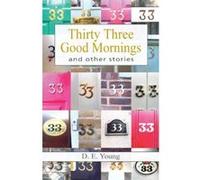 Thirty Three Good Mornings and Other Stories Young, D E (Auteur)