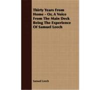 Thirty Years from Home - Or, a Voice from the Main Deck Being the Experience of Samuel Leech Leech, Samuel (Auteur)