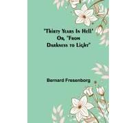 Thirty Years In Hell Or, "From Darkness To Light