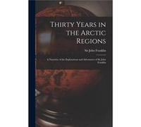 Thirty Years in the Arctic Regions microform a Narrative of the Explorations and Adventures of Sir John Franklin - Creative Media Partners LLC - Creative Creative Media Partners LLCCreative Media Part