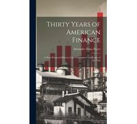 Thirty Years Of American Finance: A Short Financial History Of The Government And People Of The Unit