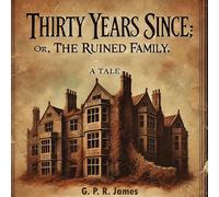Thirty Years Since; or, The Ruined Family.