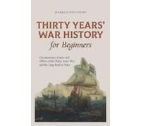 Thirty Years' War History For Beginners Circumstances, Course And Effects Of The Thirty Years' War And The Long Road To Peace