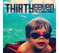 Thirtyseven - This Is What I Want