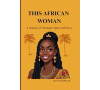 THIS AFRICAN WOMAN: A Journey of Strenght, Spirit and Story