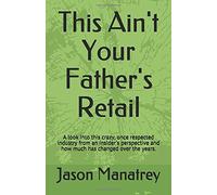 This Ain't Your Father's Retail: A look into this crazy, once respected industry from an insider's perspective and how much has changed over the years.