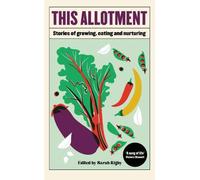 This Allotment: Stories of Growing, Eating and Nurturing