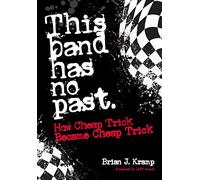 This Band Has No Past: How Cheap Trick Became Cheap Trick