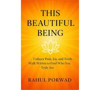 This Beautiful Being: Unlayer Pain, Joy and Truth. Walk Within To Find Who You Truly Are.