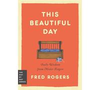 This Beautiful Day: Daily Wisdom from Mister Rogers